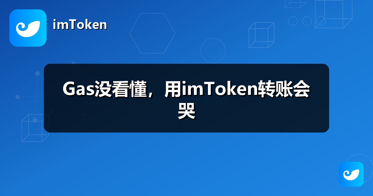 Gas没看懂，用imToken转账会哭