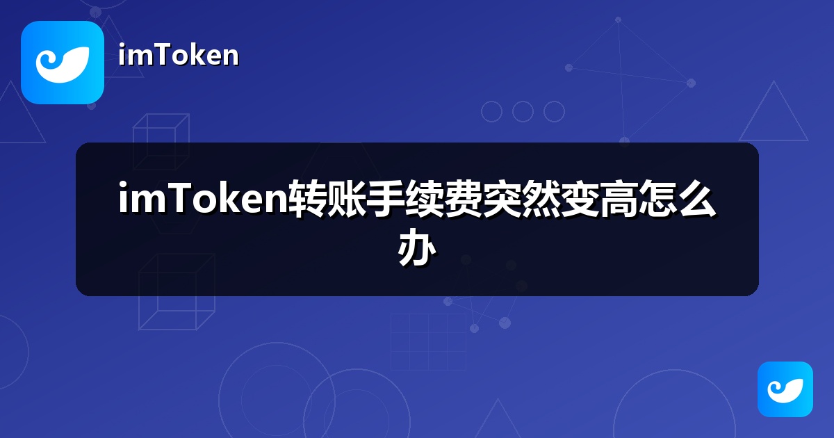 imToken转账手续费突然变高怎么办