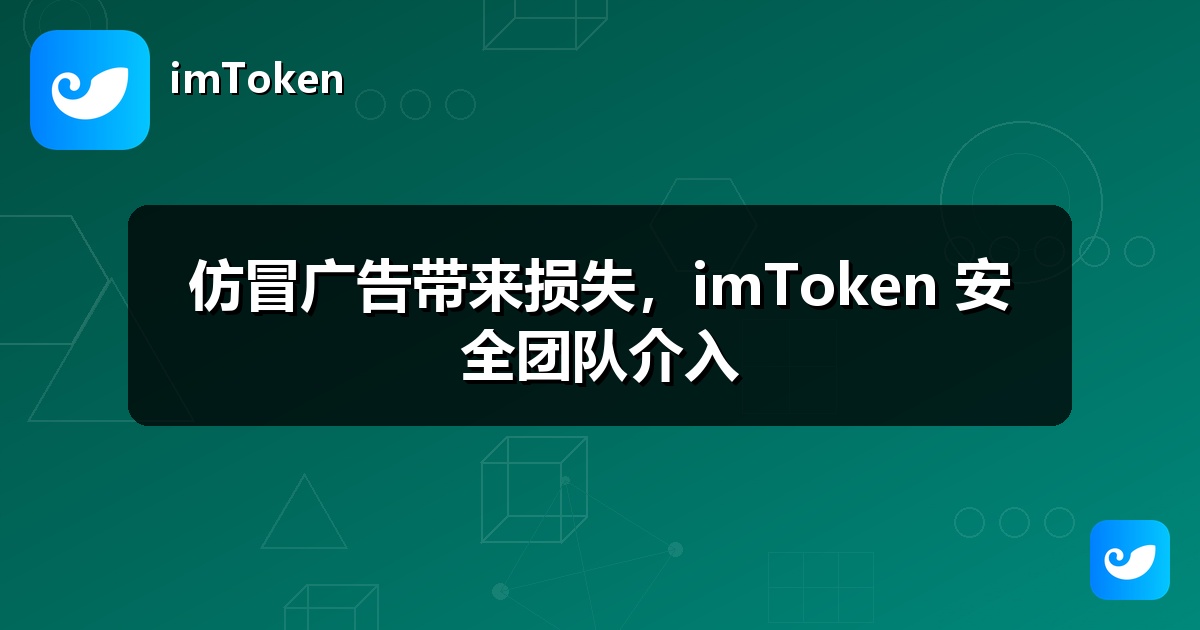 仿冒广告带来损失，imToken 安全团队介入