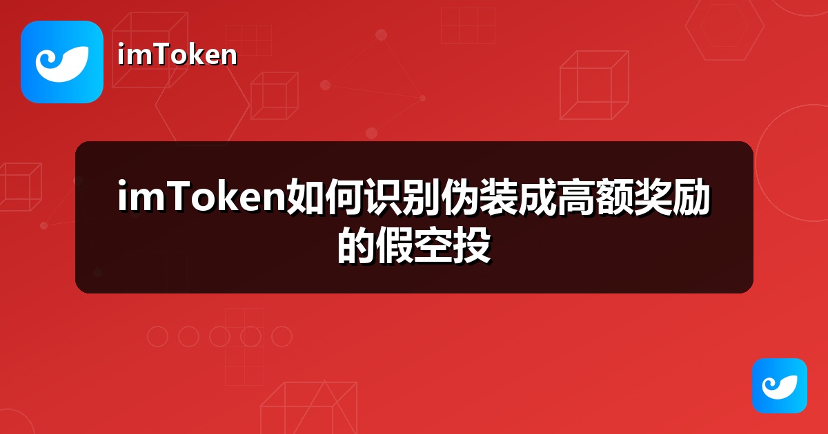 imToken如何识别伪装成高额奖励的假空投