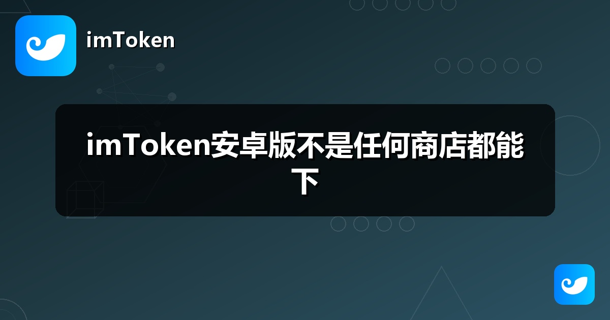 imToken安卓版不是任何商店都能下