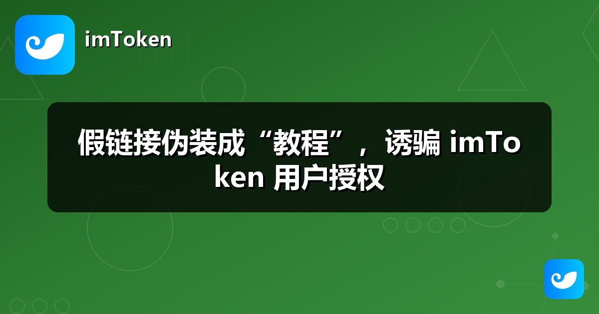假链接伪装成“教程”，诱骗 imToken 用户授权