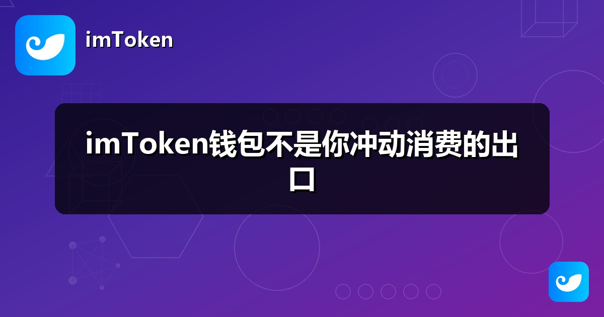 imToken钱包不是你冲动消费的出口