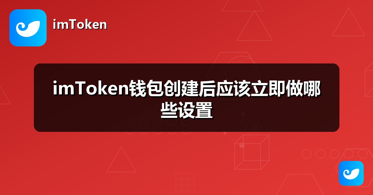 imToken钱包创建后应该立即做哪些设置