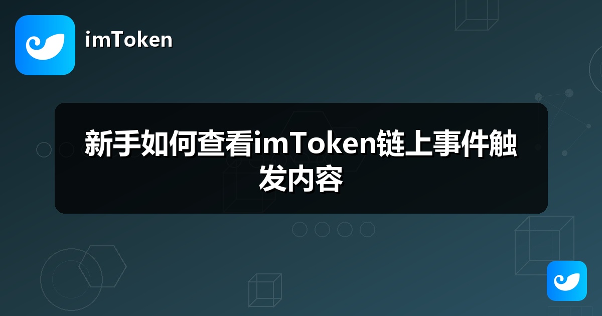 新手如何查看imToken链上事件触发内容