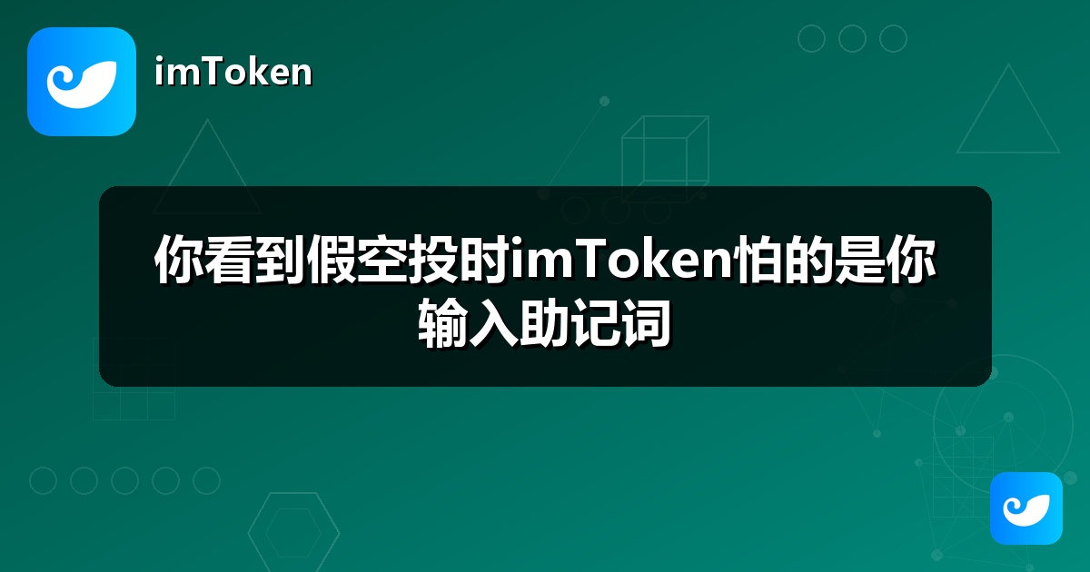 你看到假空投时imToken怕的是你输入助记词