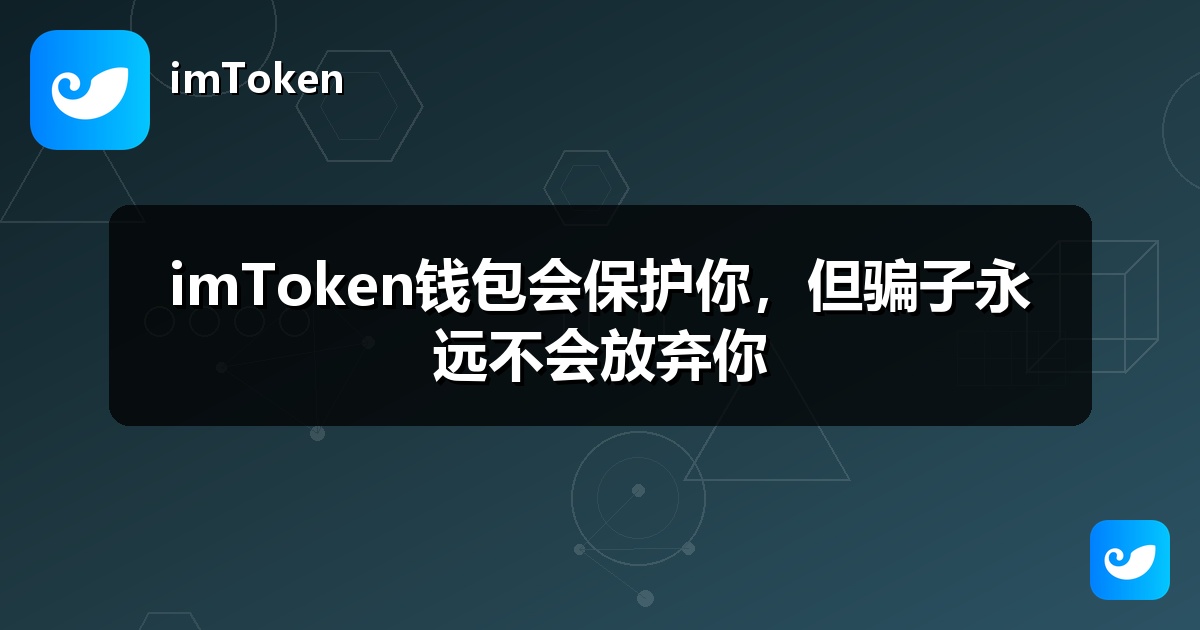 imToken钱包会保护你，但骗子永远不会放弃你