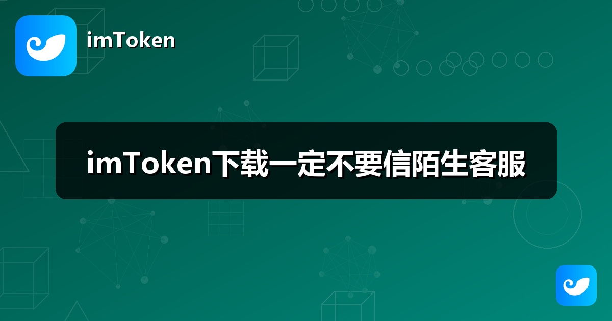 imToken下载一定不要信陌生客服