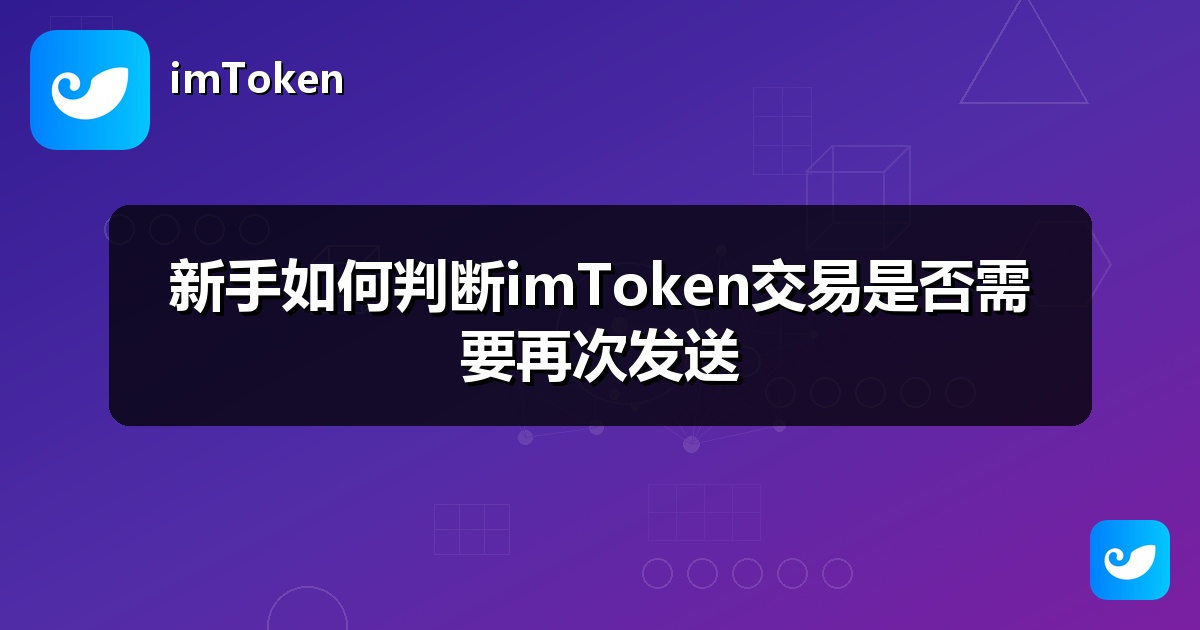 新手如何判断imToken交易是否需要再次发送