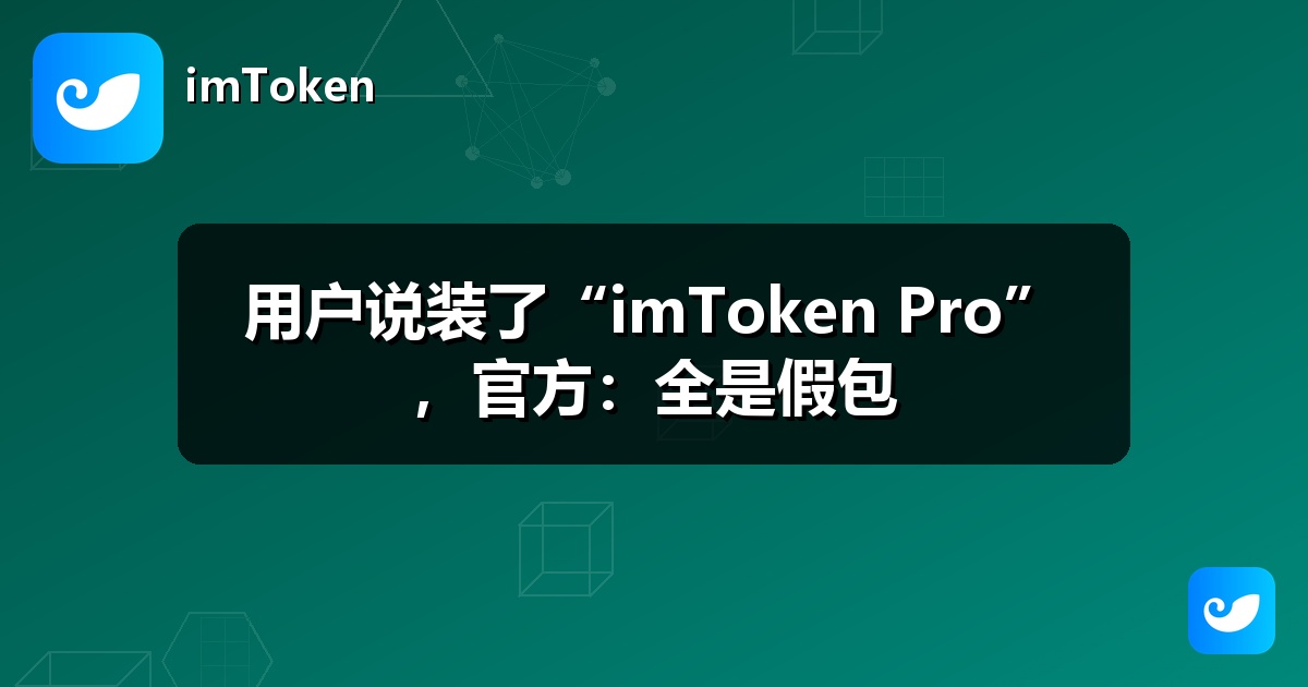 用户说装了“imToken Pro”，官方：全是假包