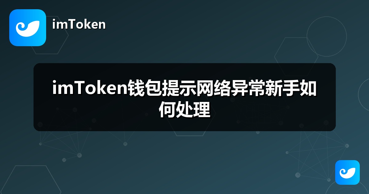 imToken钱包提示网络异常新手如何处理