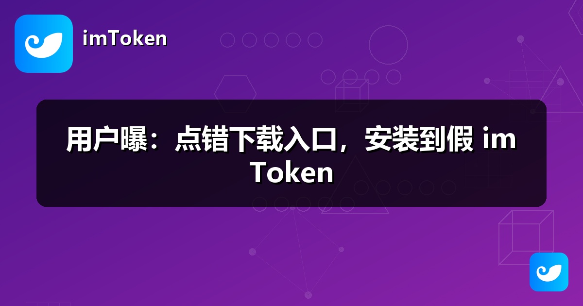 用户曝：点错下载入口，安装到假 imToken