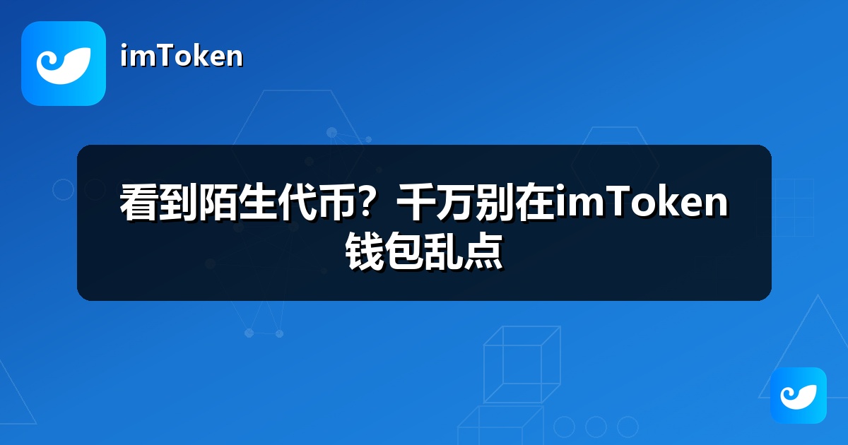 看到陌生代币？千万别在imToken钱包乱点