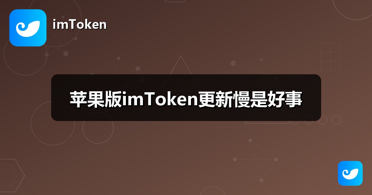 苹果版imToken更新慢是好事