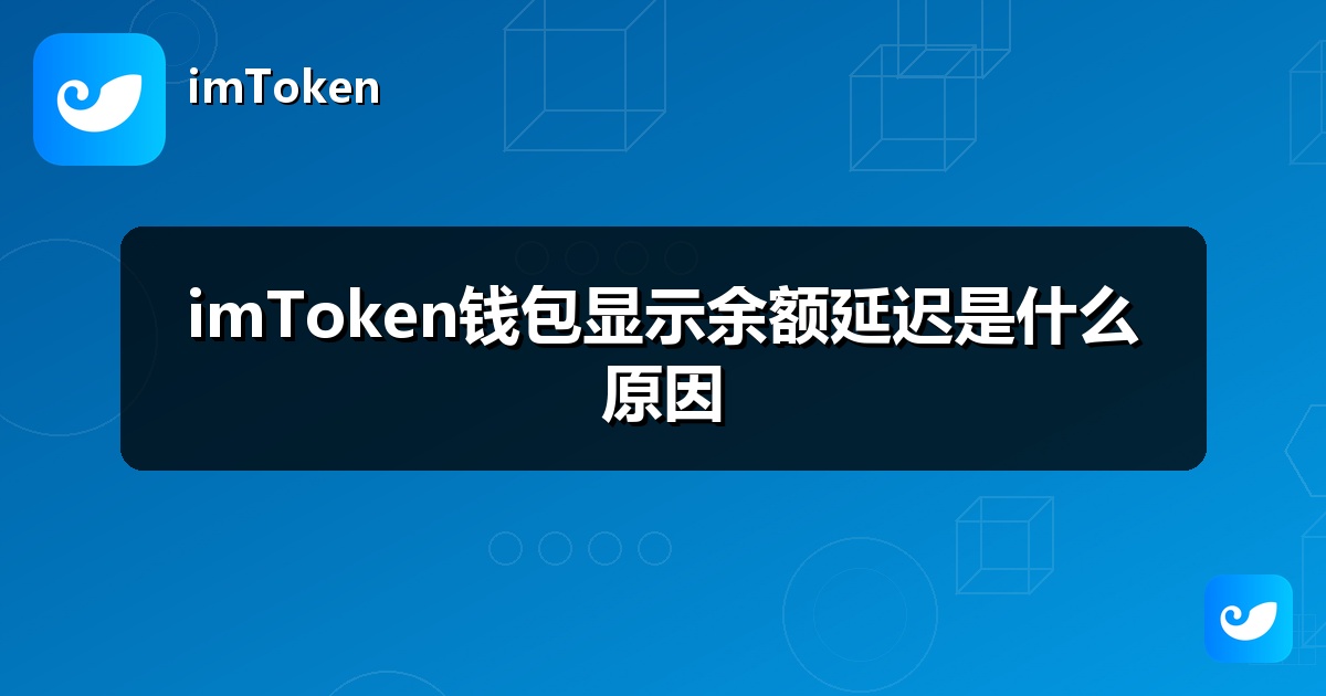 imToken钱包显示余额延迟是什么原因