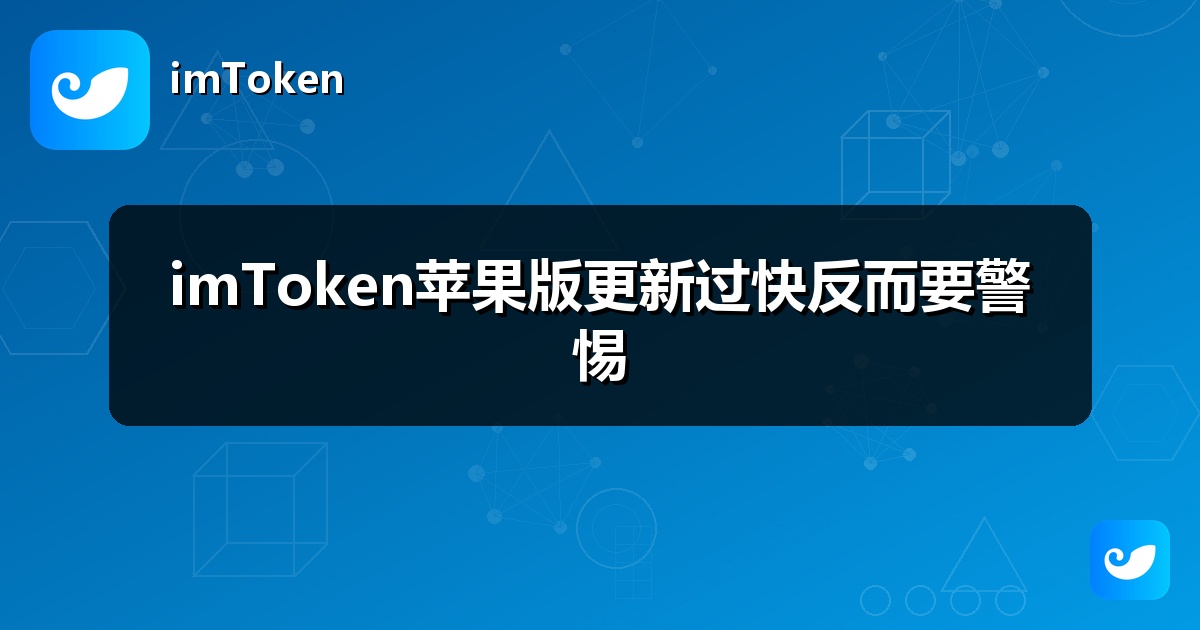 imToken苹果版更新过快反而要警惕