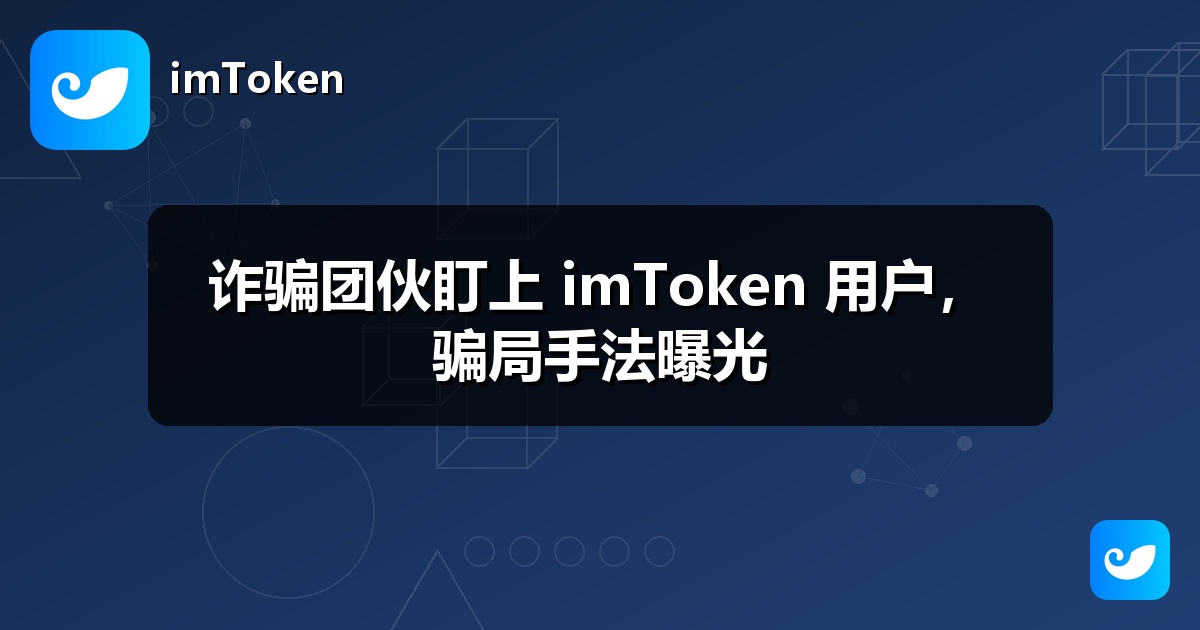 诈骗团伙盯上 imToken 用户，骗局手法曝光