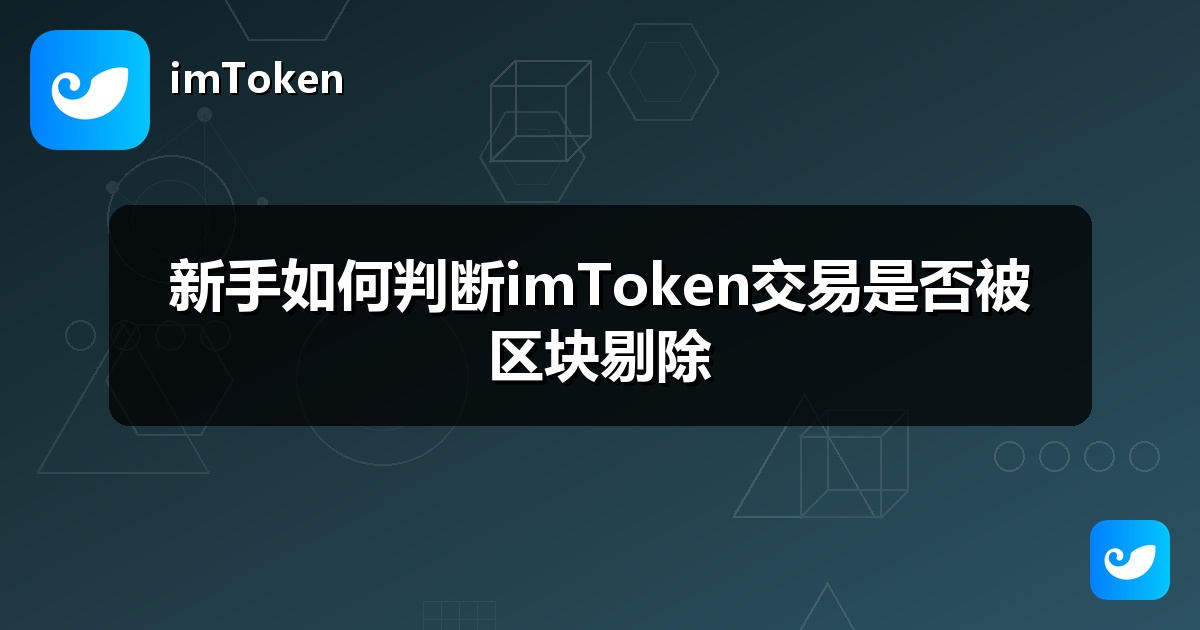 新手如何判断imToken交易是否被区块剔除