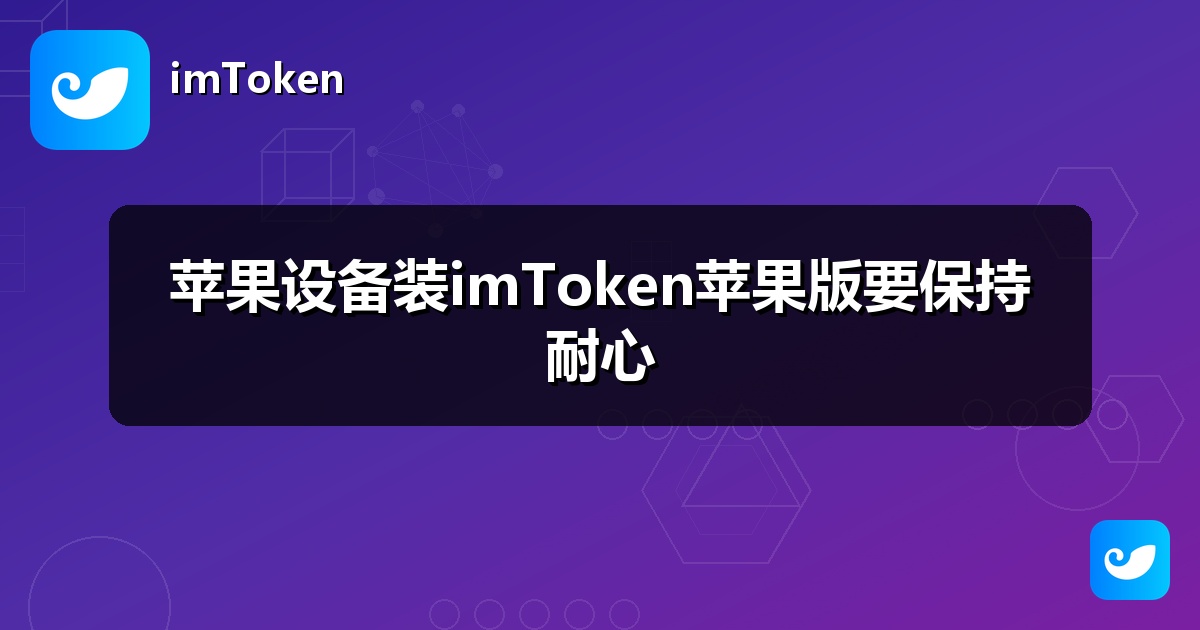 苹果设备装imToken苹果版要保持耐心