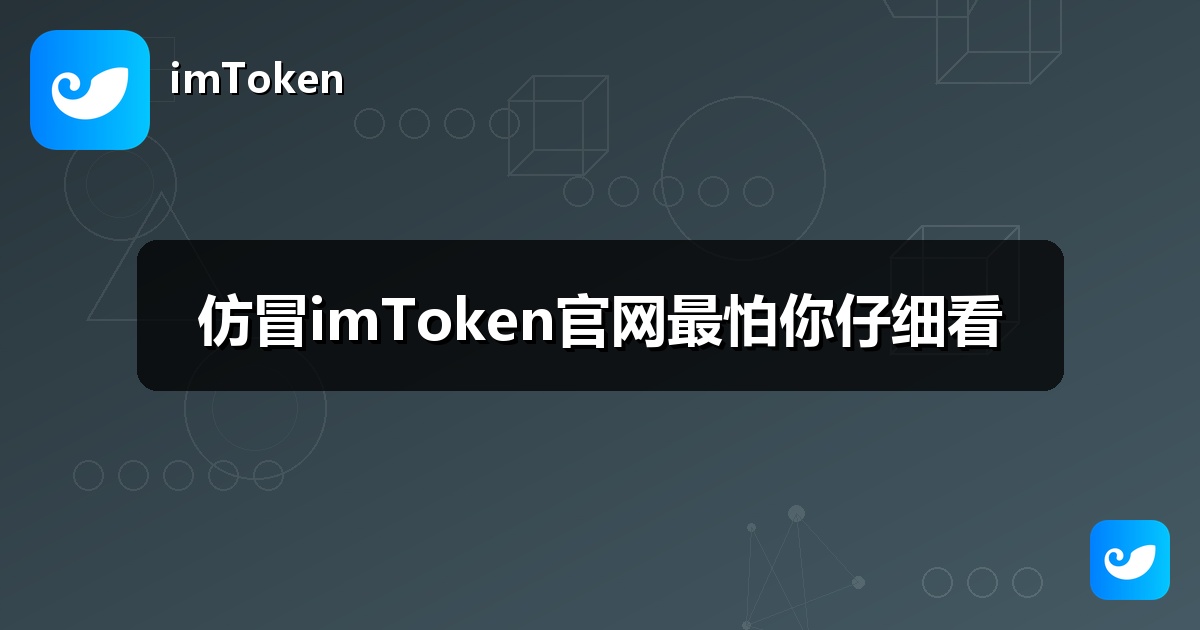仿冒imToken官网最怕你仔细看