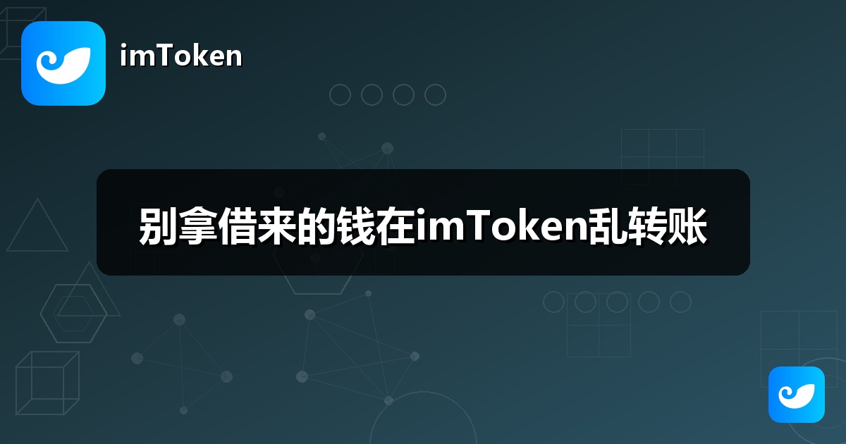 别拿借来的钱在imToken乱转账