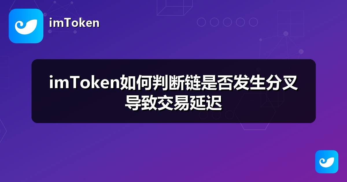 imToken如何判断链是否发生分叉导致交易延迟