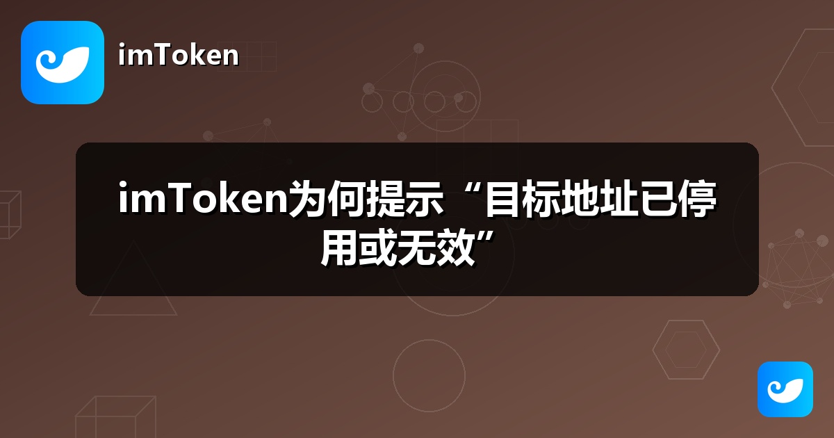 imToken为何提示“目标地址已停用或无效”