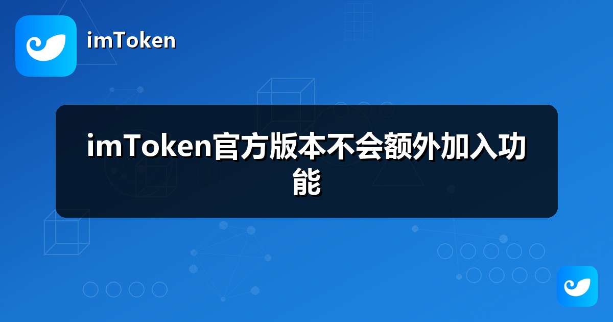 imToken官方版本不会额外加入功能