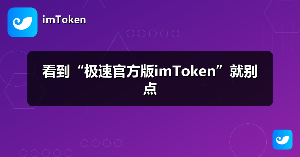 看到“极速官方版imToken”就别点