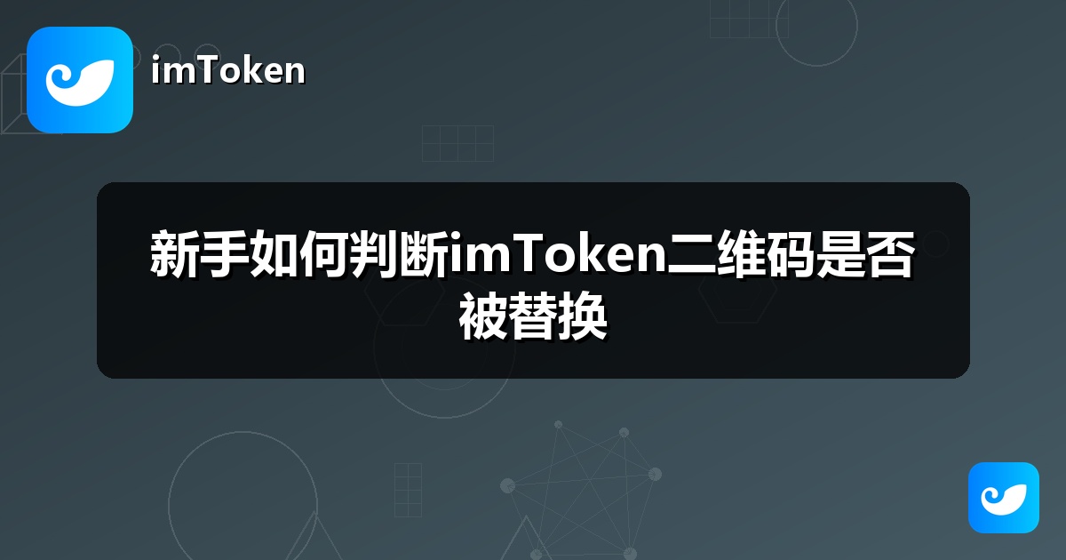 新手如何判断imToken二维码是否被替换