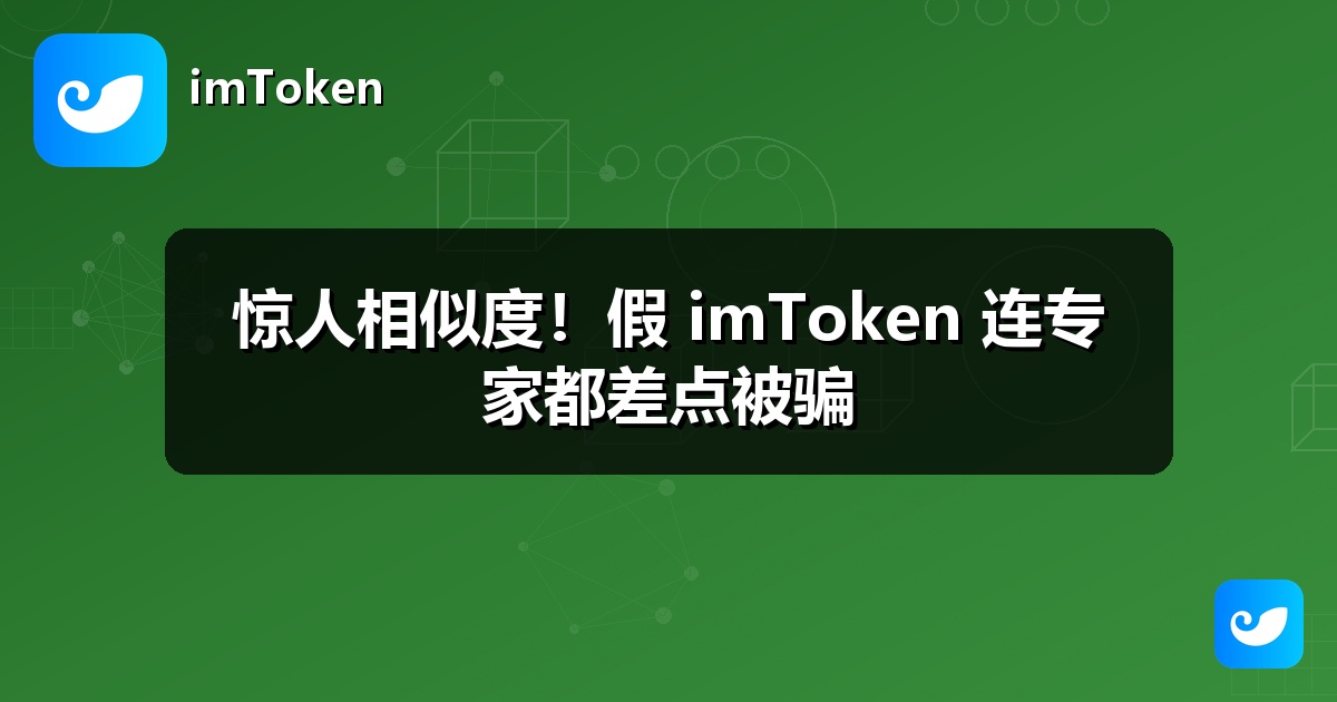 惊人相似度！假 imToken 连专家都差点被骗