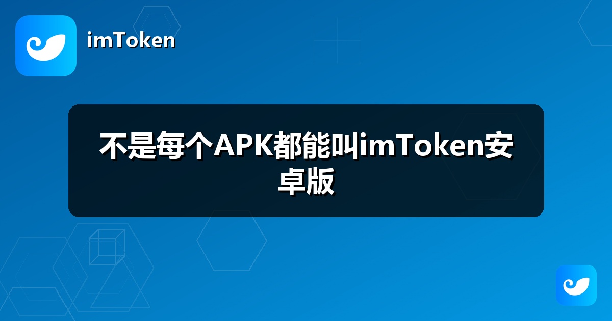 不是每个APK都能叫imToken安卓版