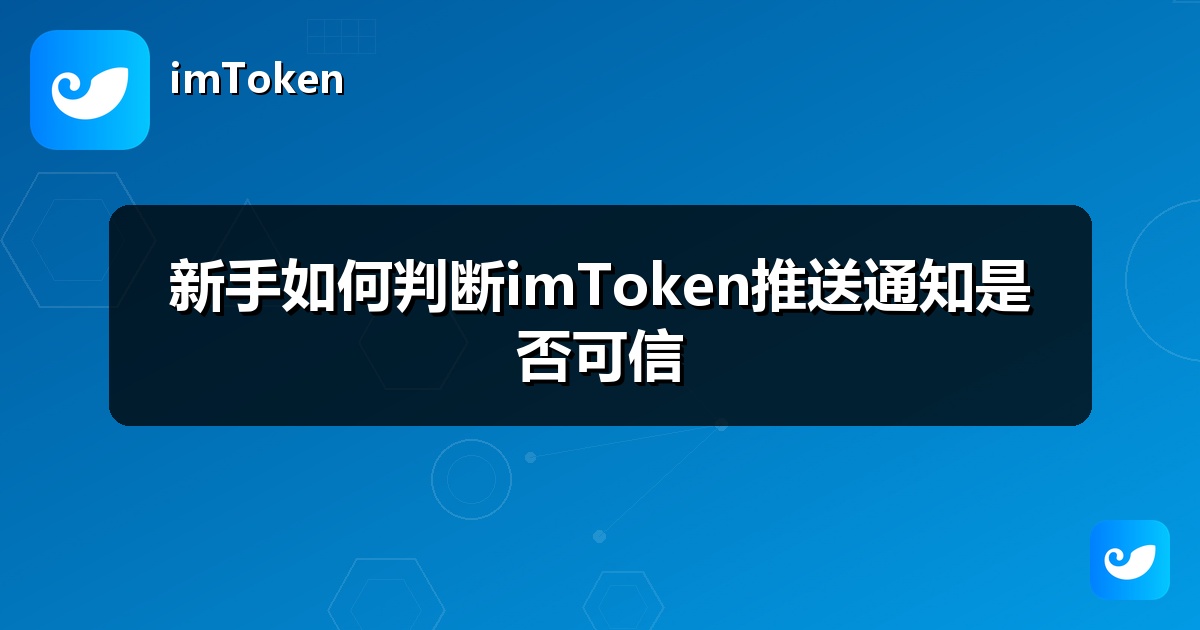 新手如何判断imToken推送通知是否可信