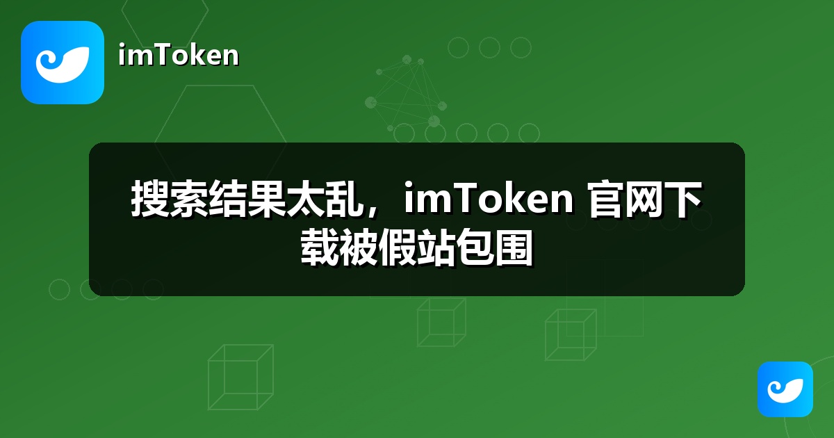 搜索结果太乱，imToken 官网下载被假站包围