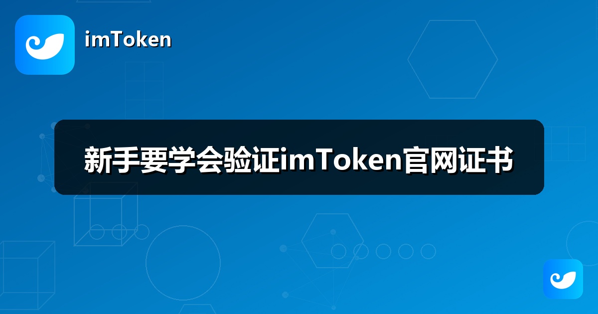 新手要学会验证imToken官网证书