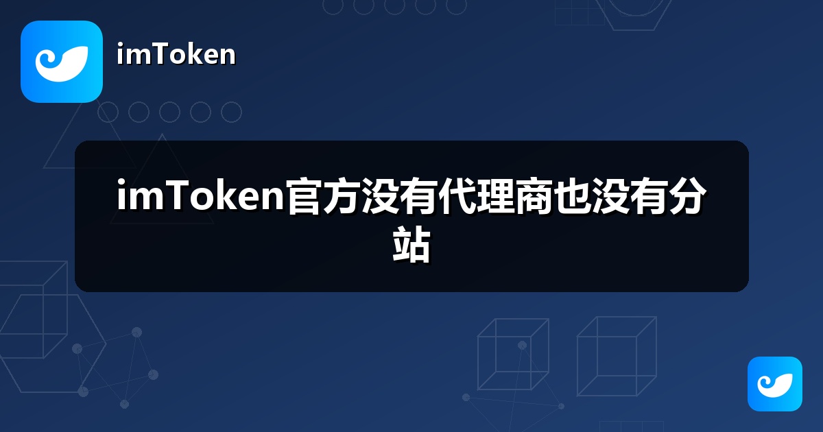 imToken官方没有代理商也没有分站