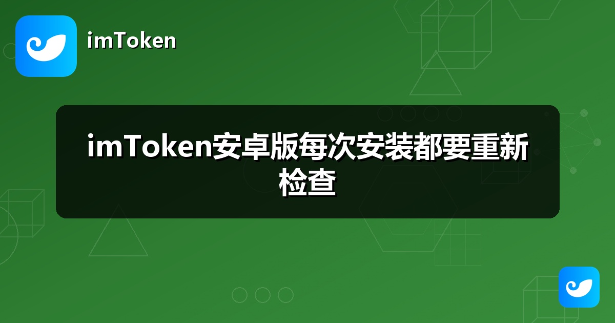 imToken安卓版每次安装都要重新检查