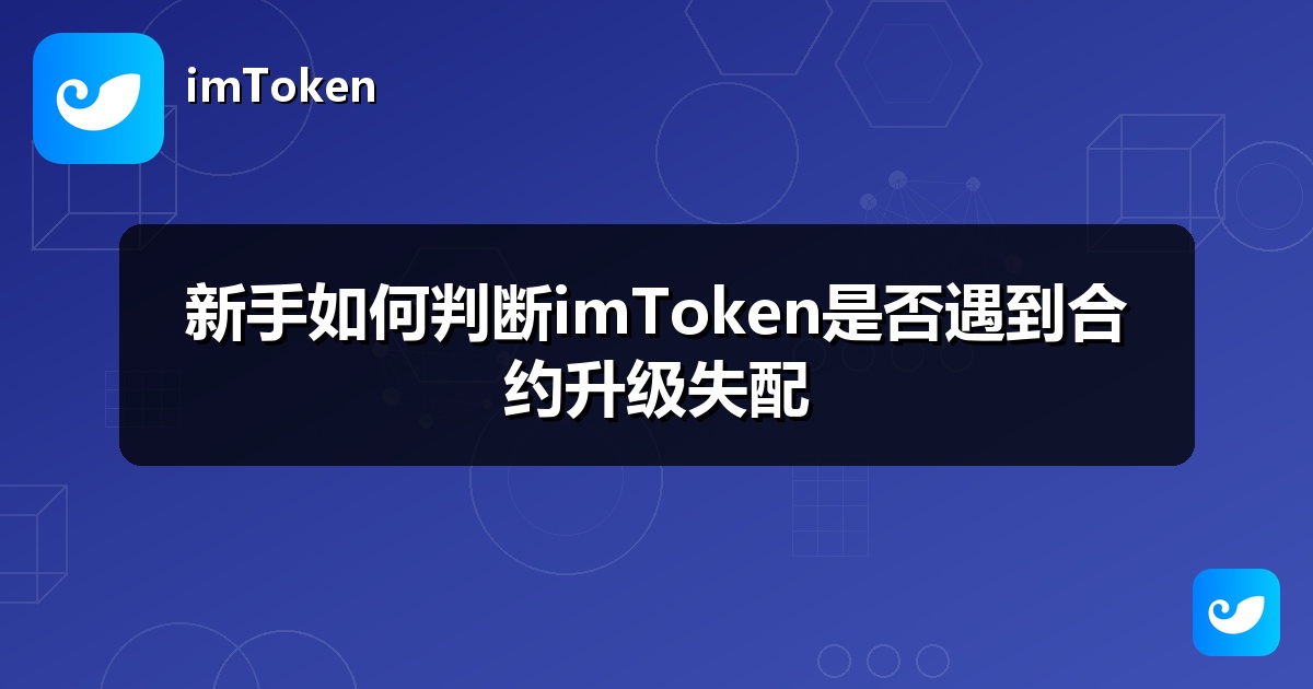 新手如何判断imToken是否遇到合约升级失配
