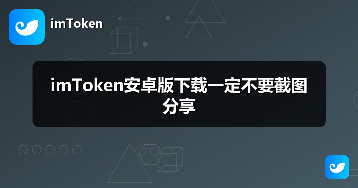 imToken安卓版下载一定不要截图分享