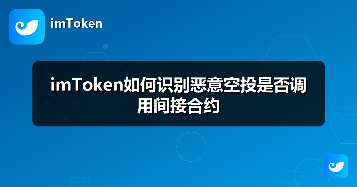 imToken如何识别恶意空投是否调用间接合约