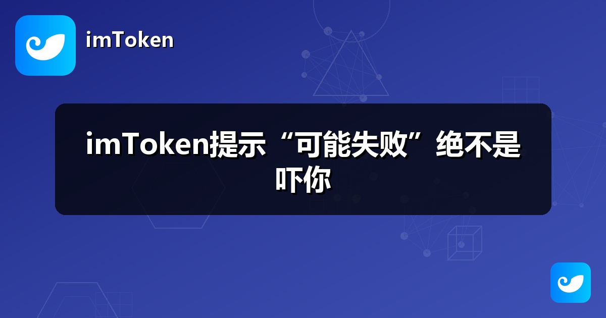 imToken提示“可能失败”绝不是吓你