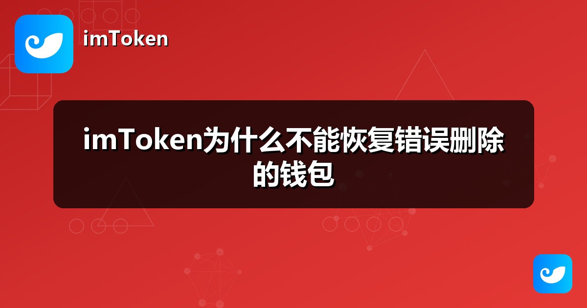 imToken为什么不能恢复错误删除的钱包