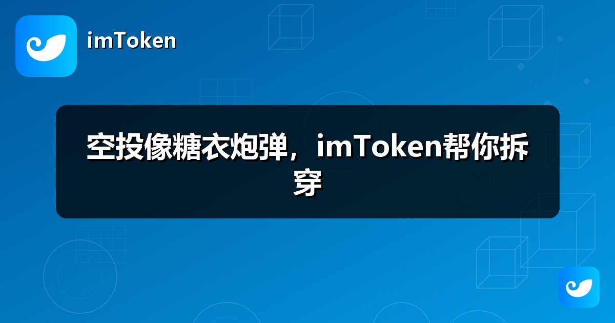 空投像糖衣炮弹，imToken帮你拆穿