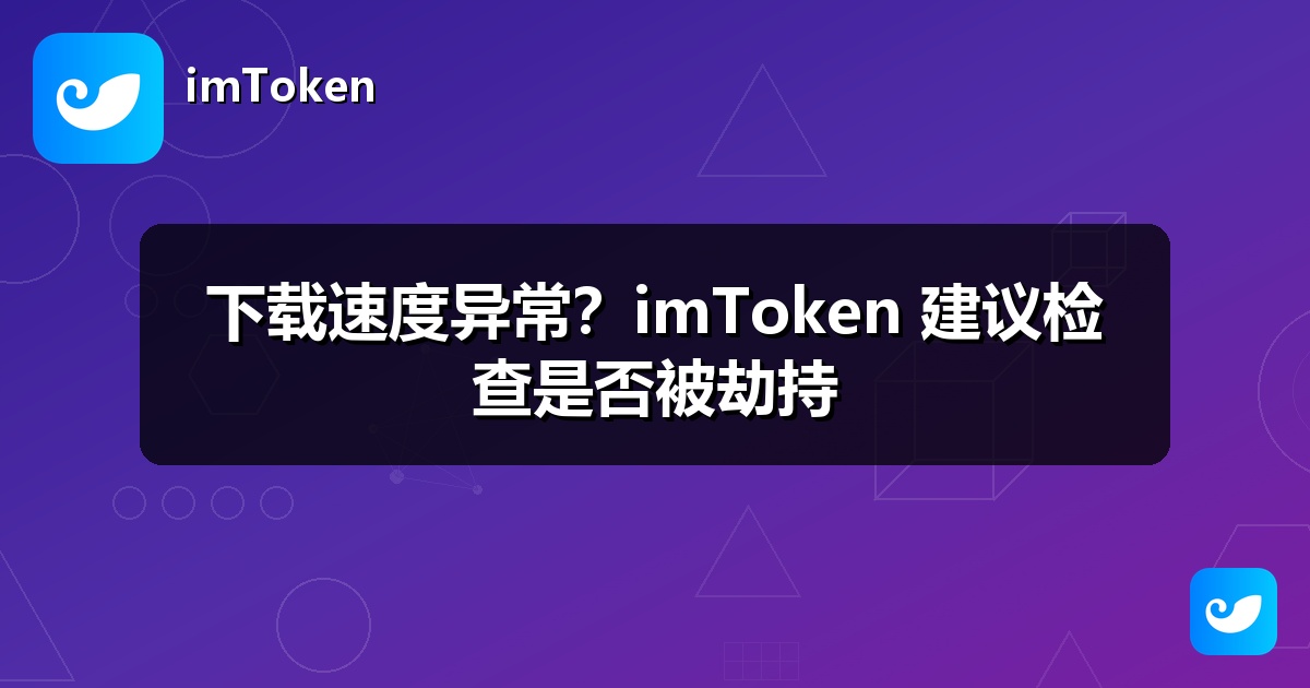下载速度异常？imToken 建议检查是否被劫持