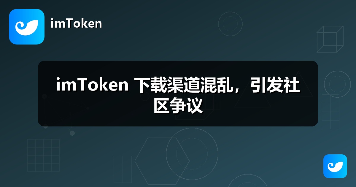 imToken 下载渠道混乱，引发社区争议