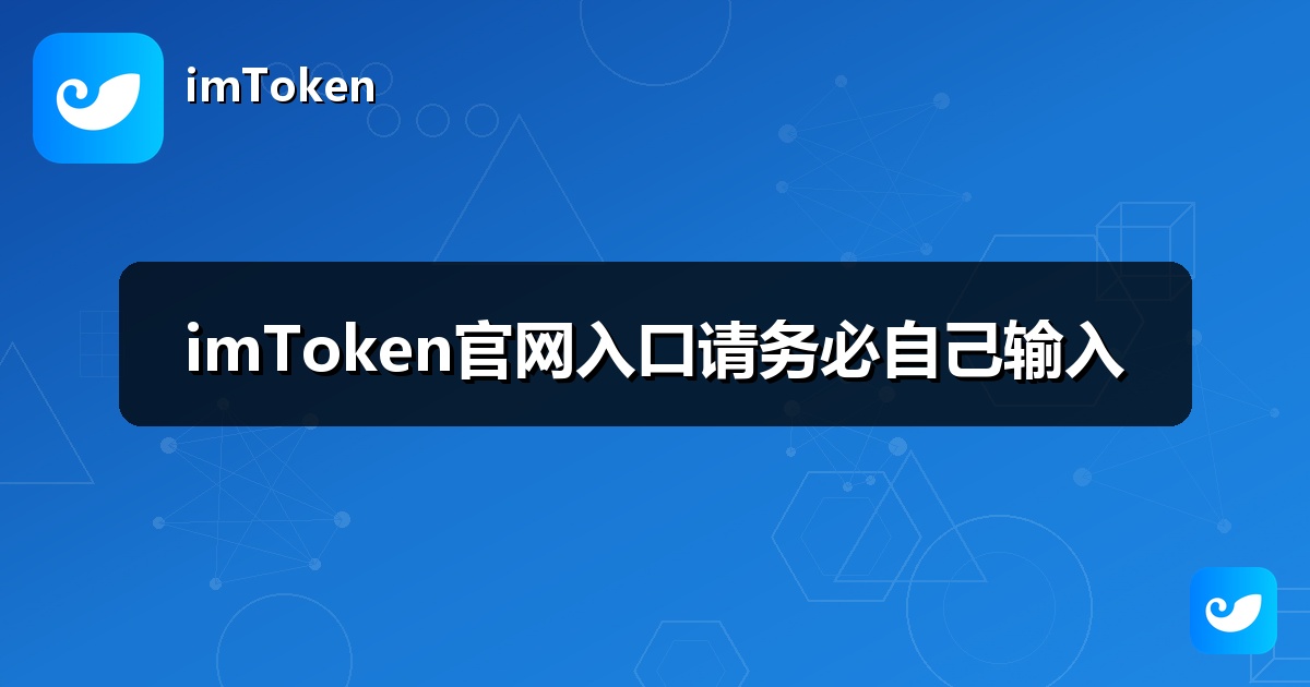 imToken官网入口请务必自己输入