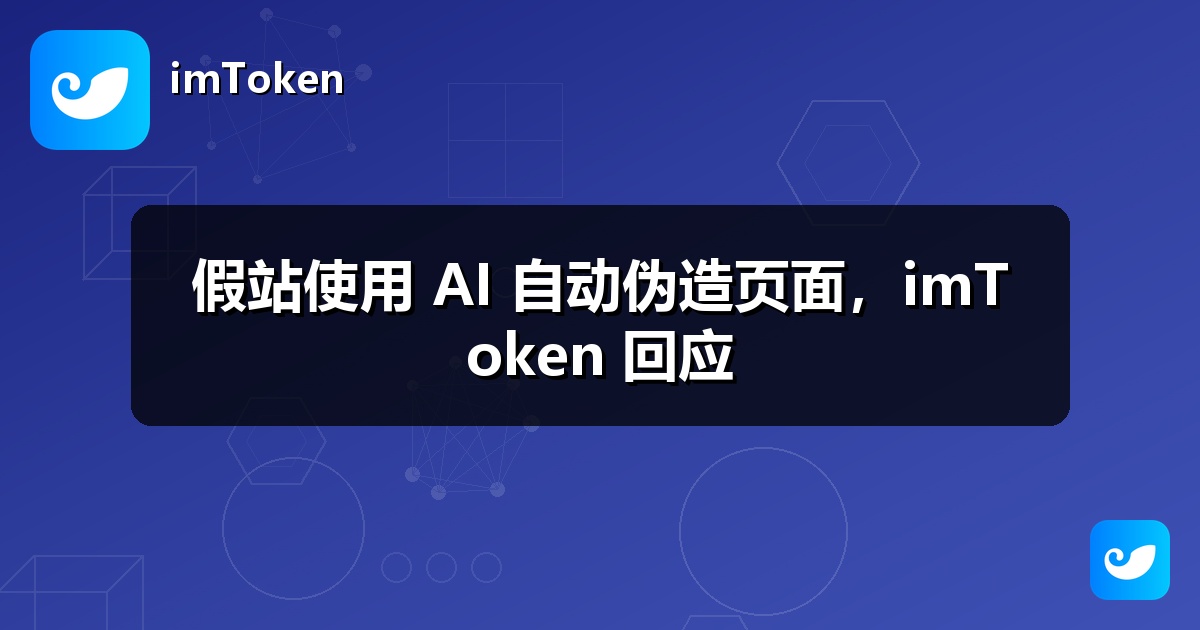 假站使用 AI 自动伪造页面，imToken 回应