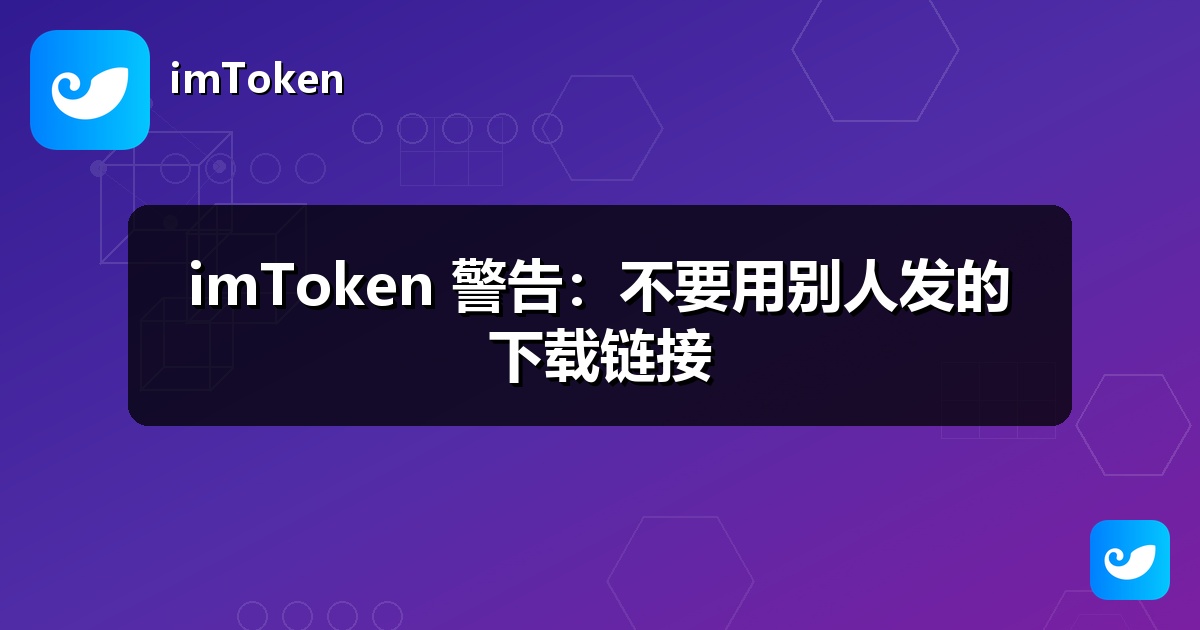 imToken 警告：不要用别人发的下载链接