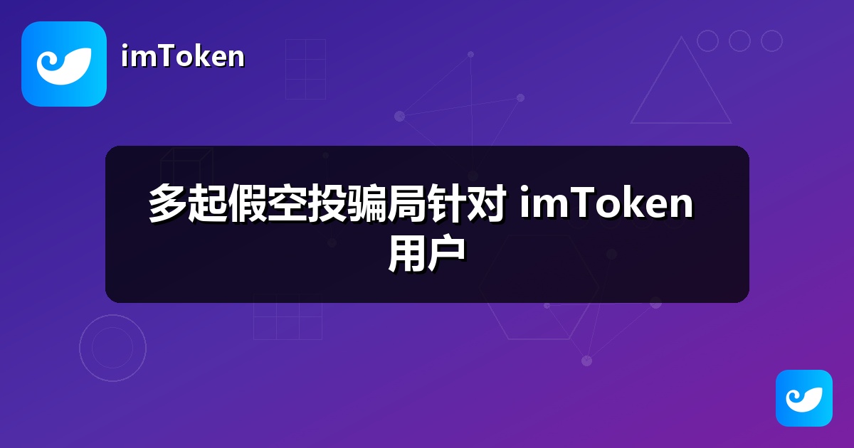 多起假空投骗局针对 imToken 用户