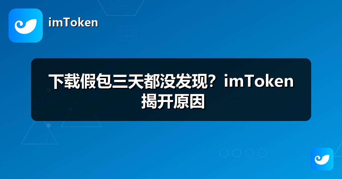 下载假包三天都没发现？imToken 揭开原因